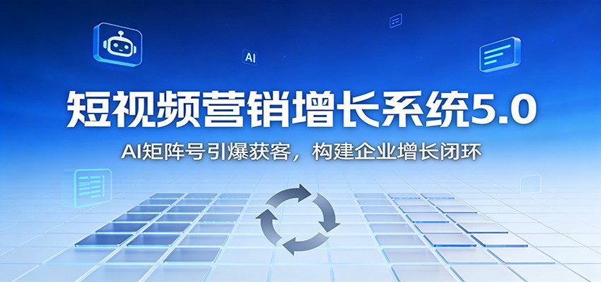 短视频营销增长系统5.0：AI 矩阵号引爆获客，构建企业增长闭环-夏姐拆项目