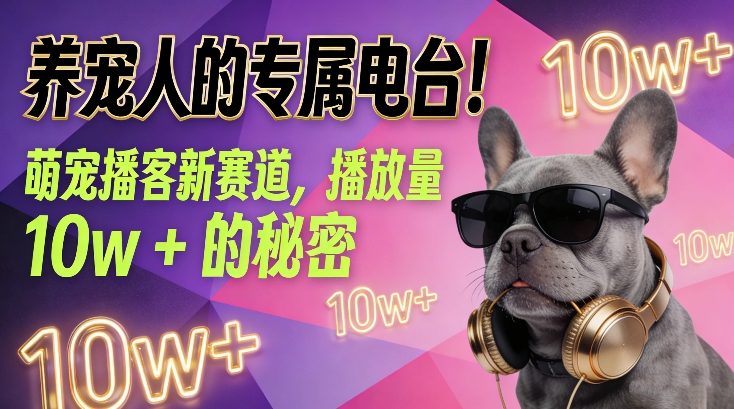 养宠人的专属电台！萌宠播客新赛道，播放量10w+的秘密-夏姐拆项目