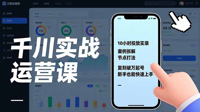 千川实战运营课，10小时投放实录、案例拆解、节点打法，复刻破万起号，新手也能快速上手-夏姐拆项目
