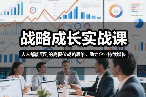 战略成长实战课，人人都能用到的高段位战略思维，助力企业持续增长-夏姐拆项目