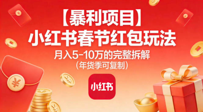 【暴利项目】小红书春节红包玩法月入5W的完整拆解(年货季可复制)-夏姐拆项目