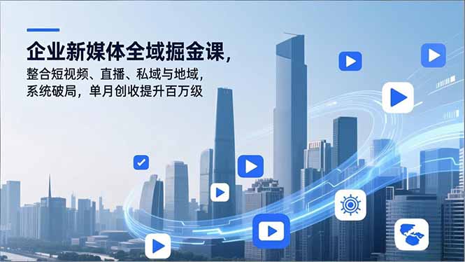 企业新媒体全域掘金课，整合短视频、直播、私域与地域，系统破局，单月创收提升百万级-夏姐拆项目