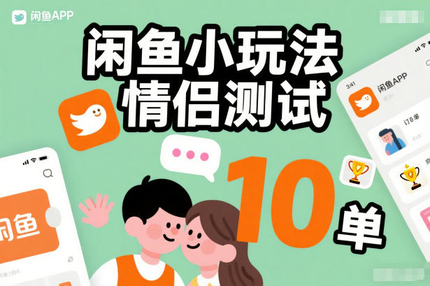闲鱼小玩法情侣测试，操作简单，没有成本，每天10单-夏姐拆项目