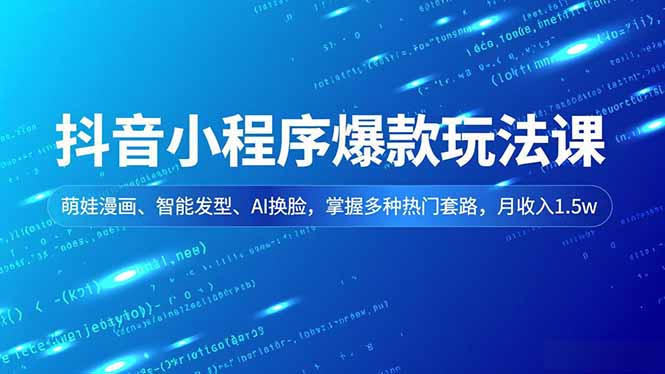 抖音小程序爆款玩法课，萌娃漫画、智能发型、AI换脸，掌握多种热门套路，月收入1.5w-夏姐拆项目