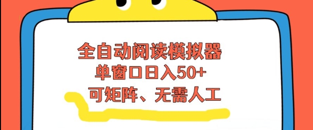 全自动阅读模拟器，单窗口50+靠高效流量获取收益，无需人工，可矩阵操作【揭秘】-夏姐拆项目