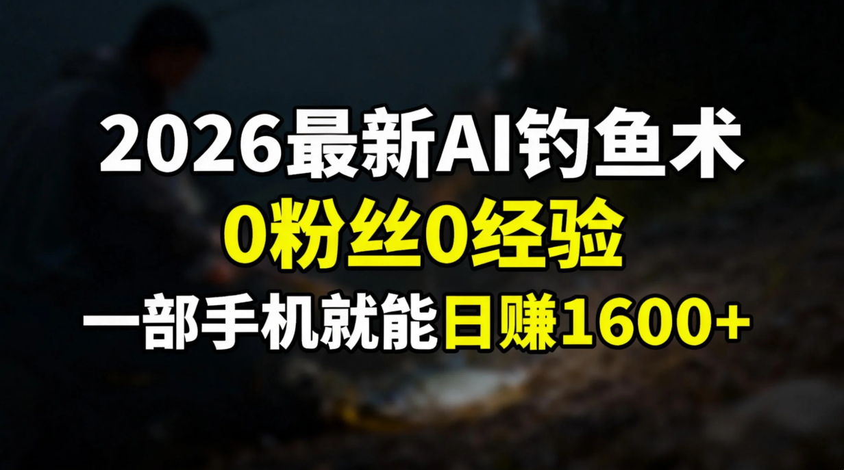 2026最新AI钓鱼术:0粉丝0经验，一部手机就能开启赚钱模式-夏姐拆项目