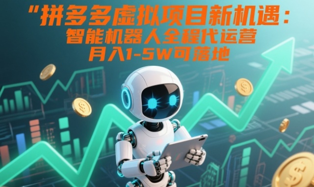 拼多多虚拟项目新机遇：智能机器人全程代运营，月入1-5W可落地【揭秘】-夏姐拆项目