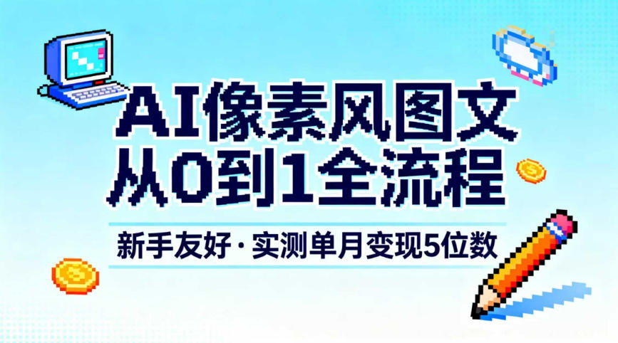 AI像素风图文从0到1全流程，新手友好，实测单月变现5位数-夏姐拆项目