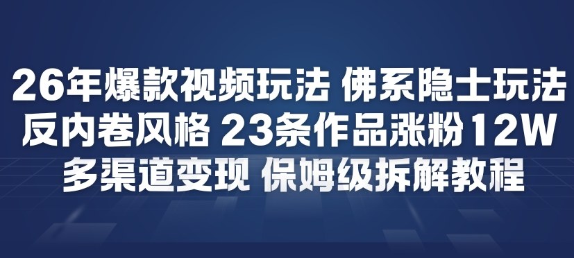 26年爆款短视频玩法，佛系隐士玩法，反内卷视频风格，23条作品涨粉12W，多渠道变现-夏姐拆项目