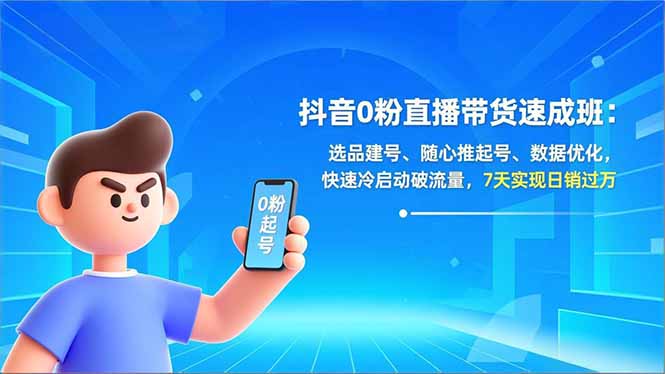 抖音0粉直播带货速成班：选品建号、随心推起号、数据优化，快速冷启动破流量，7天实现日销过万-夏姐拆项目