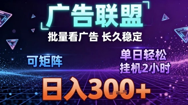 最新广告联盟全自动掘金，长期稳定，单窗口最高收益30+，可矩阵日入3张【揭秘】-夏姐拆项目