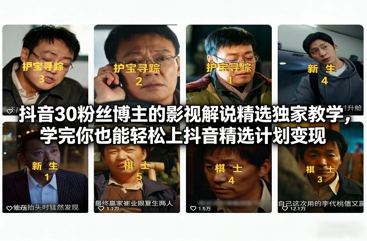 抖音30粉丝博主的影视解说精选独家教学，学完你也能轻松上抖音精选计划变现-夏姐拆项目