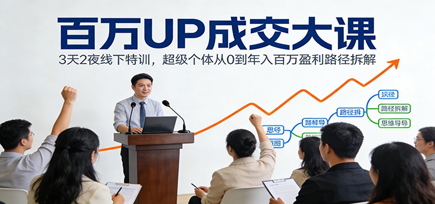 百万UP成交大课：3天2夜线下特训，超级个体从0到年入百万盈利路径拆解-夏姐拆项目